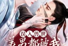 求误入兽世:美男都被我撩疯了小说免费资源-贝壳文学