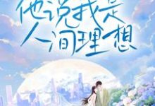 求分手后，他说我是人间理想小说的全文免费阅读链接-贝壳文学