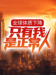 求推荐可以免费阅读全球体质下降，只有我是正常人？小说的网站