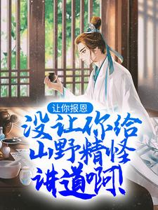 让你报恩，没让你给山野精怪讲道啊！小说完结了吗？在哪里可以免费读到？