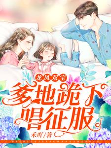 小说《龙凤双宝：爹地跪下唱征服》章节免费阅读