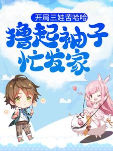 已完结小说《开局三娃苦哈哈，撸起袖子忙发家》章节在线阅读