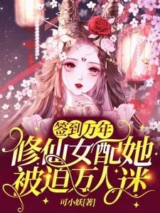 签到万年：修仙女配她被迫万人迷小说完结了吗？在哪里可以免费读到？