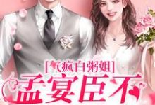 气疯白粥姐，孟宴臣不当舔狗了最新章节，气疯白粥姐，孟宴臣不当舔狗了章节在线阅读-贝壳文学