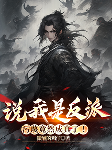 完结版《说我是反派，污蔑竟然成真了！》免费阅读