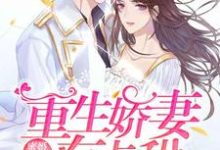 小说《蜜婚霸爱：重生娇妻有点甜》章节免费阅读-贝壳文学