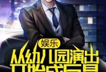 娱乐：从幼儿园演出开始成巨星最新章节，娱乐：从幼儿园演出开始成巨星免费阅读-贝壳文学