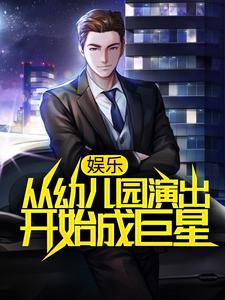 娱乐：从幼儿园演出开始成巨星最新章节，娱乐：从幼儿园演出开始成巨星免费阅读