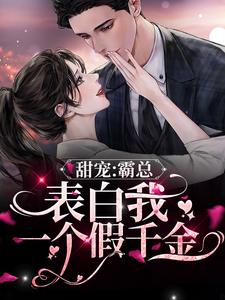 已完结小说《甜宠：霸总表白我一个假千金》章节免费阅读