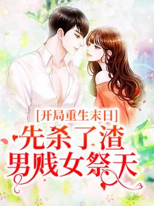 寻找开局重生末日，先杀了渣男贱女祭天小说的最新更新章节