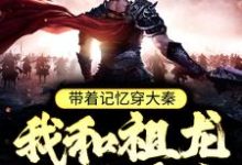 带着记忆穿大秦，我和祖龙一统天下小说全文阅读需要付费吗？寻找免费资源-贝壳文学