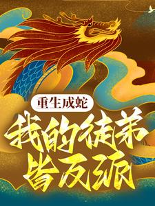 小说《重生成蛇，我的徒弟皆反派》章节免费阅读