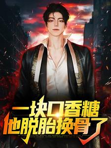 一块口香糖，他脱胎换骨了小说最新更新在哪里？免费在线看