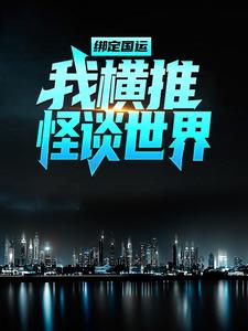 绑定国运：我横推怪谈世界最新章节，绑定国运：我横推怪谈世界免费阅读