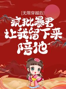 无限穿越后：疯批暴君让我留下来陪他小说最新更新在哪里？免费在线看