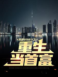 我的1983之重生当首富小说全文哪里可以免费看？