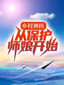 寻找能够免费阅读乡村神医，从保护师娘开始小说的平台