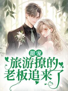 《甜宠：旅游撩的老板追来了！》小说章节列表免费试读，温绪周烈小说在线阅读