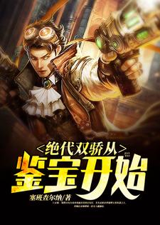 完整版的绝代双骄从鉴宝开始小说在哪里可以免费读到？