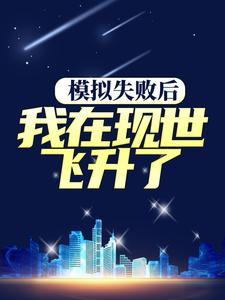 已完结小说《模拟失败后，我在现世飞升了》章节在线阅读