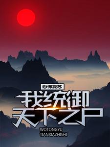 已完结小说《恐怖复苏：我统御天下之尸》章节在线阅读