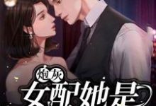 小说《炮灰女配她是满级大佬》章节免费阅读-贝壳文学