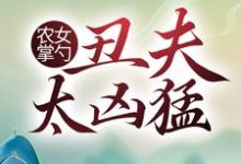 农女掌勺：丑夫太凶猛小说有没有完整的免费版本在线阅读？-贝壳文学