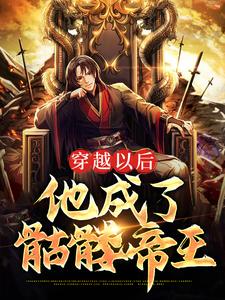 穿越以后，他成了骷髅帝王小说完结版章节免费阅读