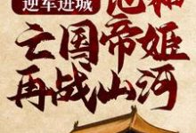 顾渊赵缨络为主角的小说好看吗?求逆军进城,他和亡国帝姬再战山河免费试读-贝壳文学