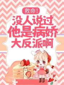 救命！没人说过他是病娇大反派啊！免费阅读，救命！没人说过他是病娇大反派啊！白茜柚
