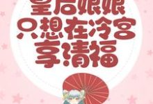 在线寻找重生后,皇后娘娘只想在冷宫享清福小说的无删减版本-贝壳文学