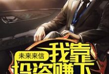 《未来来信，我靠投资赚下百亿资金》小说大结局免费试读 李峰小说-贝壳文学
