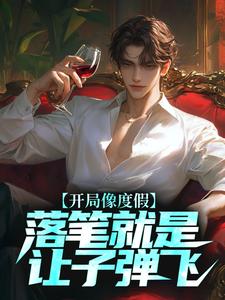 已完结小说《开局像度假，落笔就是让子弹飞？》最新章节