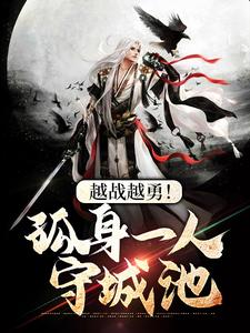 《越战越勇！孤身一人守城池》小说章节在线试读，《越战越勇！孤身一人守城池》最新章节目录