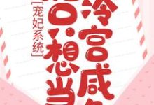 宠妃系统：她只想当冷宫咸鱼小说有没有完结版在线？-贝壳文学