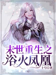 哪里能找到末世重生之浴火凤凰小说的全部章节？