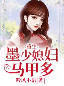 完结版《重生：墨少媳妇马甲多》在线免费阅读
