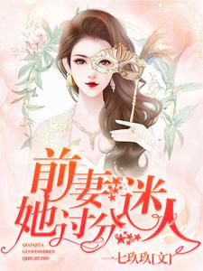 前妻，她过分迷人！小说完结版章节免费阅读