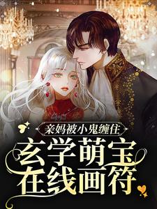 亲妈被小鬼缠住，玄学萌宝在线画符这本小说怎么样？免费在线阅读试试
