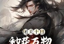 求推荐可以免费阅读闭关十日,秒获万物母气鼎小说的网站-贝壳文学