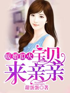 《暖婚似火：宝贝，来亲亲！》小说章节在线试读，《暖婚似火：宝贝，来亲亲！》最新章节目录