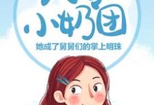 求八零小奶团:她成了舅舅们的掌上明珠小说的全文免费阅读链接-贝壳文学