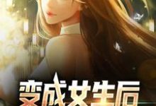 男女主人公顾念林若曦小说变成女生后，被校花抓住了章节免费阅读-贝壳文学