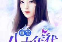 已完结小说《重生八十年代》最新章节-贝壳文学