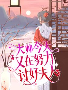 哪里能找到大帅今天又在努力讨好夫人小说的全部章节？
