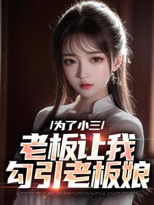 求推荐可以免费阅读为了小三，老板让我勾引老板娘小说的网站