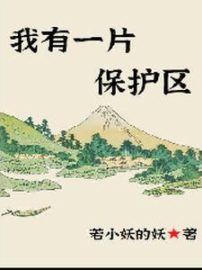 《我有一片保护区》小说章节在线试读，《我有一片保护区》最新章节目录