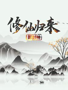 修仙归来即封神小说全文阅读需要付费吗？寻找免费资源