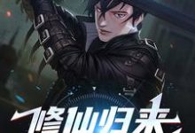 修仙归来，我举世无敌小说的免费电子版在哪里可以下载或阅读？-贝壳文学