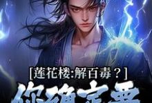 《莲花楼：解百毒？你确定要信病秧子》小说大结局免费试读 李莲花李相夷小说-贝壳文学